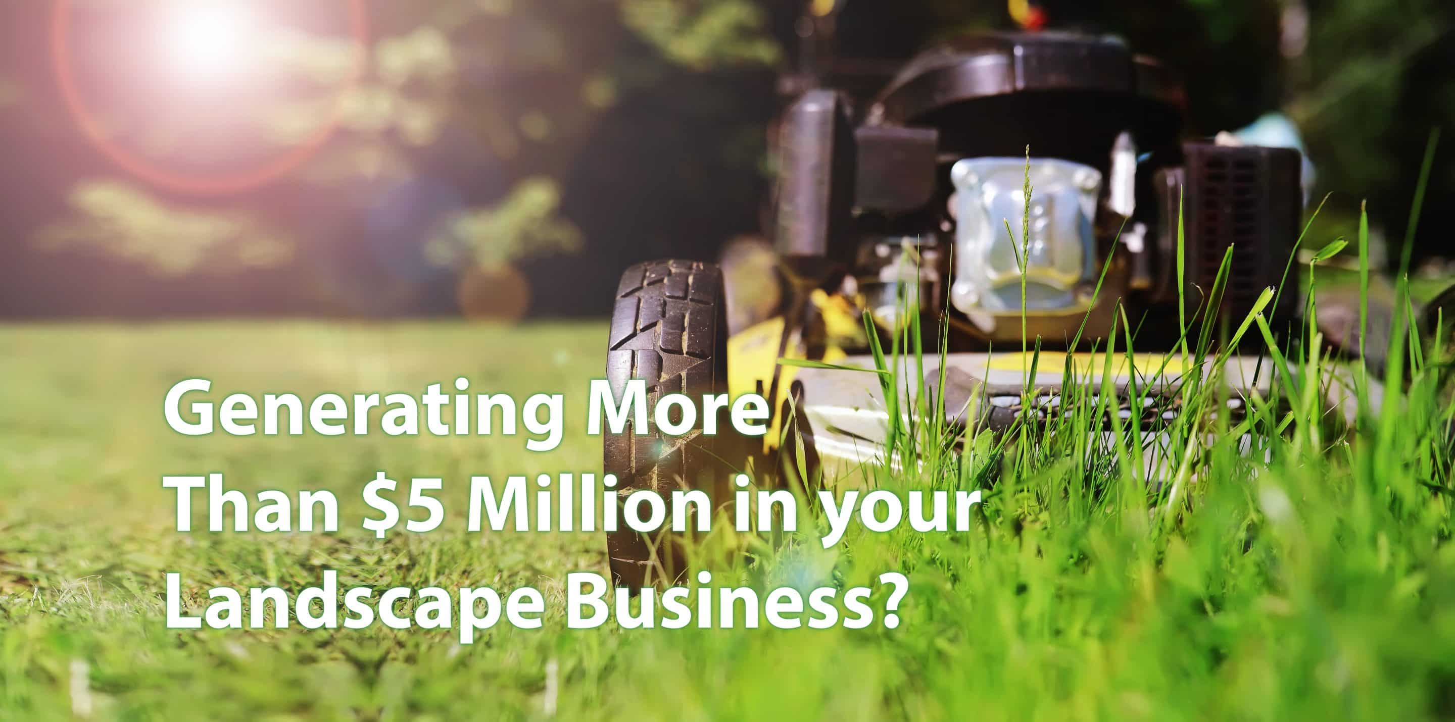 Lawn or Landscape Company Generating OVER $5 MILLION PER YEAR? 